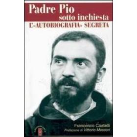 Padre Pio sotto inchiesta. L'autobiografia segreta