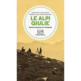 Le Alpi Giulie. Itinerari, letteratura e fotografia
