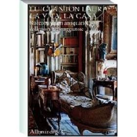 Luigi Anton Laura: la vita, la casa. Racconti di un antiquario, collezionista, viaggiatore