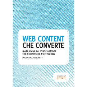 Web content che converte. Guida pratica per creare contenuti che incrementano il tuo business