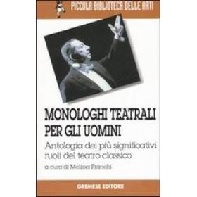 Monologhi teatrali per gli uomini. Antologia dei pi significativi ruoli del teatro classico