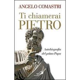 Ti chiamerai Pietro. Autobiografia del primo papa-San Pietro. In cammino verso la tomba dell'Apostolo