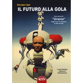 Il futuro alla gola. Una storia di Urania dagli anni Cinquanta al XXI secolo