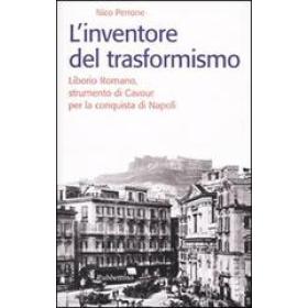 L' inventore del trasformismo. Liborio Romano, strumento di Cavour per la conquista di Napoli