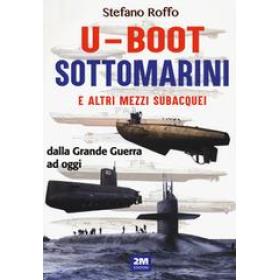 U-boot sottomarini e altri mezzi subacquei. Ediz. illustrata