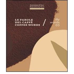 Illy words 03. Le parole del caff-Coffee words. Ediz. bilingue