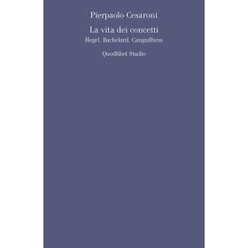 La vita dei concetti. Hegel, Bachelard, Canguilhem