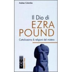 Il Dio di Ezra Pound. Cattolicesimo & religioni del mistero