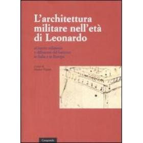 L' architettura militare nell'et di Leonardo. Guerre milanesi e diffusione del bastione in Italia e in Europa. Atti del convegno (Locarno, 2-3 giugno 2007)