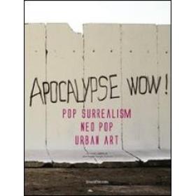 Apocalypse wow! Pop surrealism, neo pop, urban art. Catalogo della mostra (Roma, 8 novembre 2009-31 gennaio 2010). Ediz. italiana e inglese