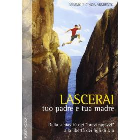 Lascerai tuo padre e tua madre. Dalla schiavit dei bravi ragazzi alla libert dei figli di Dio