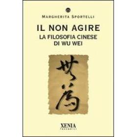 Il non agire. La filosofia cinese di Wu wei
