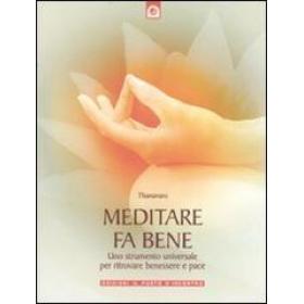 Meditare fa bene. Uno strumento universale per ritrovare benessere e pace. Ediz. illustrata