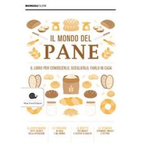 Il mondo del pane. Il libro per conoscerlo, sceglierlo, farlo in casa. Nuova ediz.