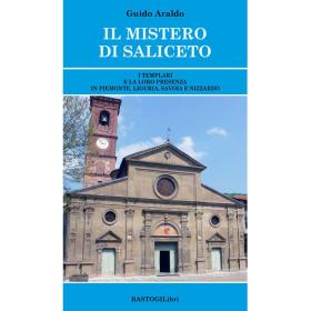 Il mistero di Saliceto. I templari e la loro presenza in Piemonte, Liguria, Savoia e Nizzardo