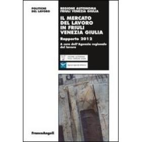 Il mercato del lavoro in Friuli Venezia Giulia. Rapporto 2012