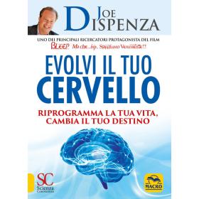 Evolvi il tuo cervello. Riprogramma la tua vita, cambia il tuo destino