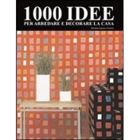 1000 idee per arredare e decorare la casa