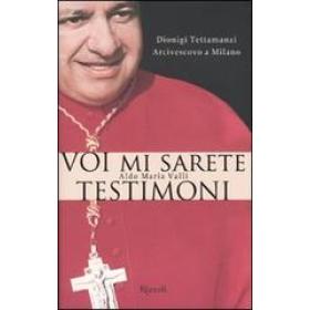 Voi mi sarete testimoni. Dionigi Tettamanzi arcivescovo a Milano