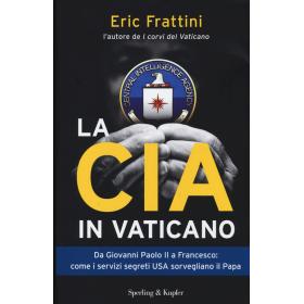 La CIA in Vaticano. Da Giovanni Paolo II a Francesco: come i servizi segreti USA sorvegliano il papa