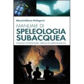 Manuale di speleologia subacquea. Tecniche, attrezzature ed esercizi di addestramento