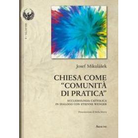 Chiesa come comunit di pratica. Ecclesiologia cattolica in dialogo con Etienne Wenger