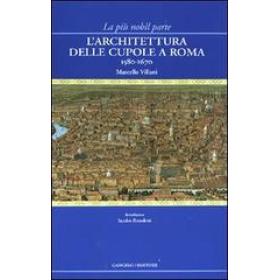 La pi nobil parte. L'architettura delle cupole a Roma 1580-1670