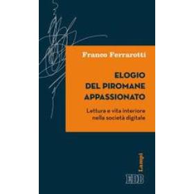 Elogio del piromane appassionato. Lettura e vita interiore nella societ digitale