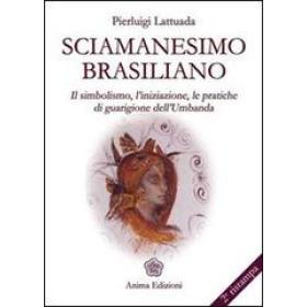 Sciamanesimo brasiliano. Il simbolismo, l'iniziazione, le pratiche di guarigione dell'umbanda