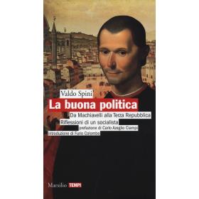 La buona politica. Da Machiavelli alla Terza Repubblica. Riflessioni di un socialista