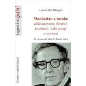 Manhattan a tavola. Delicatessen bistrot, trattorie, take away e nevrosi. Le ricette dai film di Woody Allen