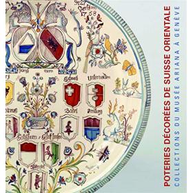 Poteries dcores de Suisse almanique, 17e-19e sicles. Collections du Muse Ariana  Genve. Ediz. francese e tedesca