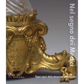 Nel segno dei Medici. Tesori sacri della devozione granducale. Catalogo della mostra (Firenze, 21 aprile-3 novembre 2015)