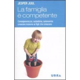 La famiglia  competente. Consapevolezza, autostima, autonomia: crescere insieme ai figli che crescono