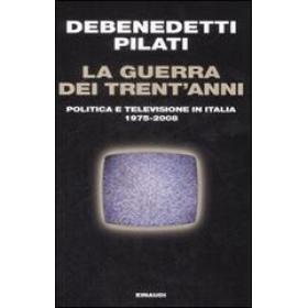 La guerra dei trent'anni. Politica e televisione in Italia (1975-2008)