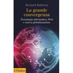 La grande convergenza. Tecnologia informatica, web e nuova globalizzazione