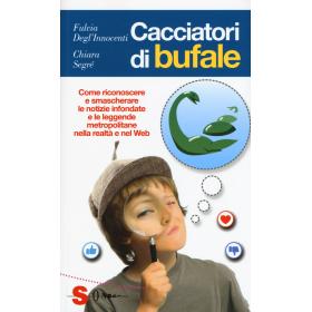 Cacciatori di bufale. Come riconoscere e smascherare le notizie infondate e le leggende metropolitane nella realt e nel Web