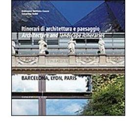 Itinerari di architettura e paesaggio-Architecture and landscape itineraries. Barcellona, Lyon, Paris. Ediz. bilingue