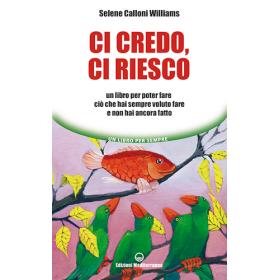 Ci credo, ci riesco. Un libro per poter fare ci che hai sempre voluto fare e non hai ancora fatto