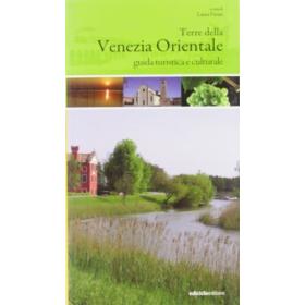 Terre della Venezia orientale. Guida turistica e culturale