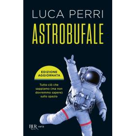 Astrobufale. Tutto ci che sappiamo (ma non dovremmo sapere) sullo spazio
