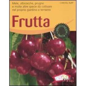 Frutta. Mele, albicocche, prugne e molte altre specie da coltivare nel proprio giardino o terrazzo. Ediz. illustrata