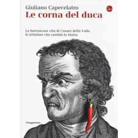 Le corna del duca. La burrascosa vita di Cesare della Valle, lo iettatore che cambi la storia