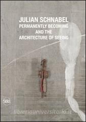 Julian Schnabel. Permanently becoming and the Architecture of Seeing. Ediz. italiana e inglese.pdf