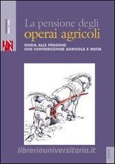 La pensione degli operai agricoli. Guida alle pensioni con contribuzione agricola e mista.pdf