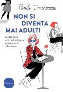 Non si diventa mai adulti. E altre cose che ho impiegato quarantanni a imparare.pdf