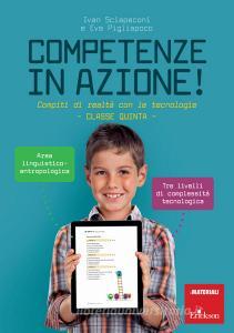 Competenze in azione! Compiti di realtà con le tecnologie. Area linguistico-antropologica. Classe quinta. Ediz. a spirale.pdf