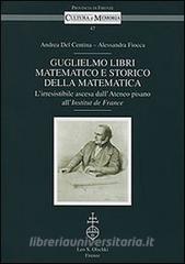 Guglielmo Libri matematico e storico della matematica. Lirresistibile ascesa dellAteneo pisano allInstitut de France. Con CD-ROM.pdf