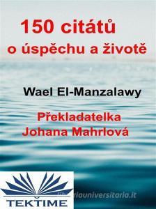 Ebook 150 Citát? O Úsp?chu A Život? di Wael El-Manzalawy edito da Tektime