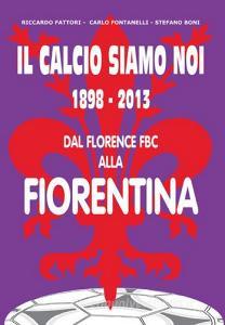 Il calcio siamo noi. 1898-2013 dal Florence FBC alla Fiorentina.pdf